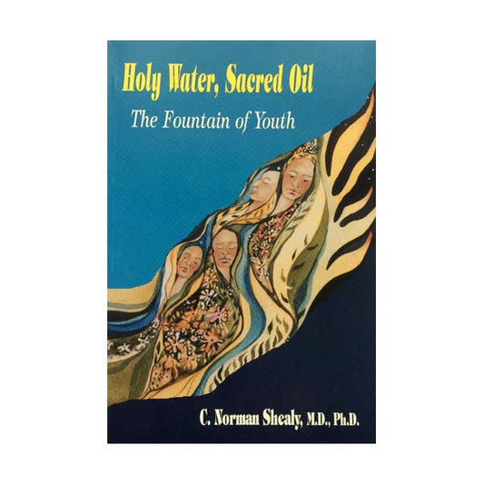 Holy Water, Sacred Oil by C. Norman Shealy, MD, PhD - Shealy Sorin Wellness