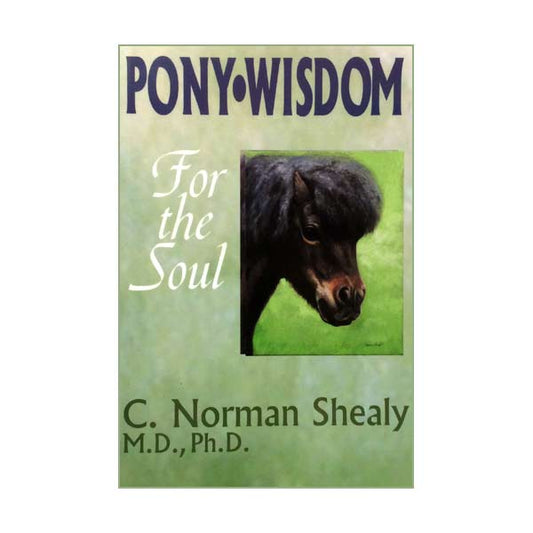 Pony Wisdom for the Soul by C. Norm Shealy MD PhD - Shealy Sorin Wellness