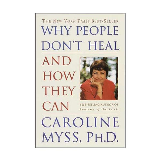 Why People Don't Heal and How They Can by Caroline Myss - Shealy Sorin Wellness