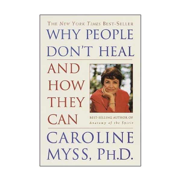 Why People Don't Heal and How They Can by Caroline Myss - Shealy Sorin Wellness