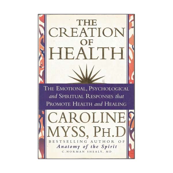 The Creation of Health Caroline Myss PHD